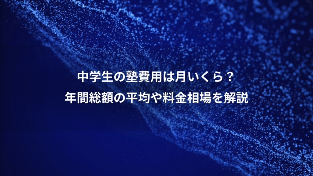 中学生の塾費用は月いくら？、年間総額の平均や料金相場を解説