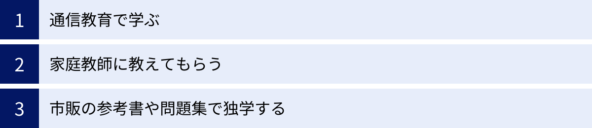 通信教育で学ぶ、家庭教師に教えてもらう、市販の参考書や問題集で独学する