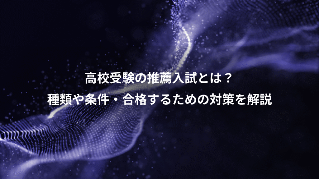高校受験の推薦入試とは？、種類や条件・合格するための対策を解説
