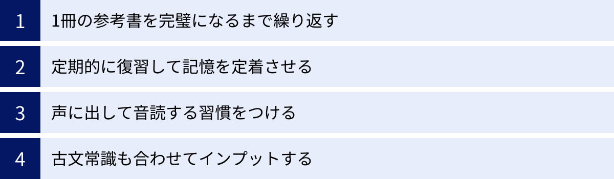 1冊の参考書を完璧になるまで繰り返す、定期的に復習して記憶を定着させる、声に出して音読する習慣をつける、古文常識も合わせてインプットする