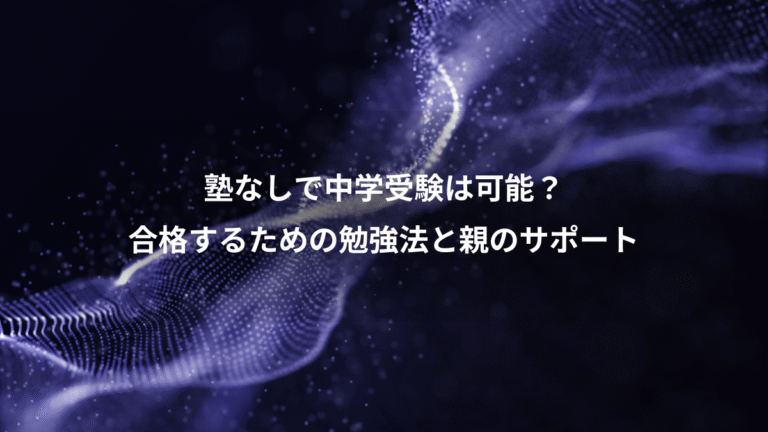 塾なしで中学受験は可能？、合格するための勉強法と親のサポート