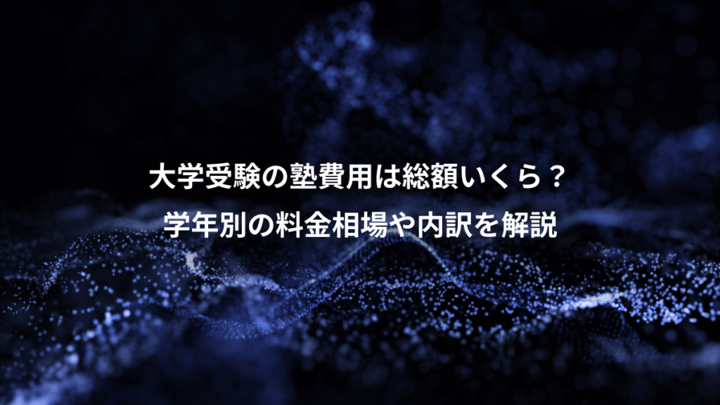 大学受験の塾費用は総額いくら？、学年別の料金相場や内訳を解説