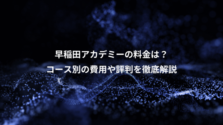 早稲田アカデミーの料金は？、コース別の費用や評判を徹底解説