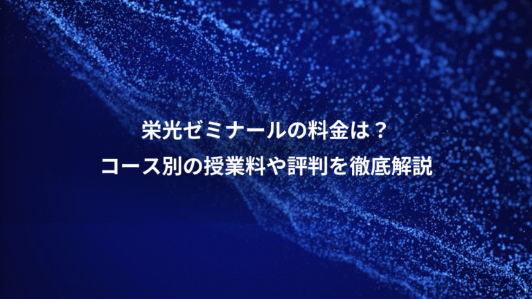 栄光ゼミナールの料金は？、コース別の授業料や評判を徹底解説