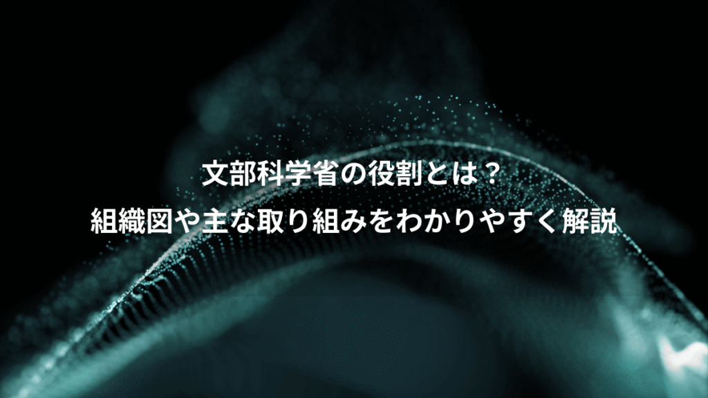 文部科学省の役割とは？、組織図や主な取り組みをわかりやすく解説