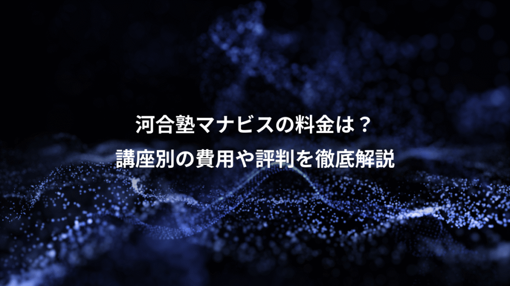 河合塾マナビスの料金は？、講座別の費用や評判を徹底解説