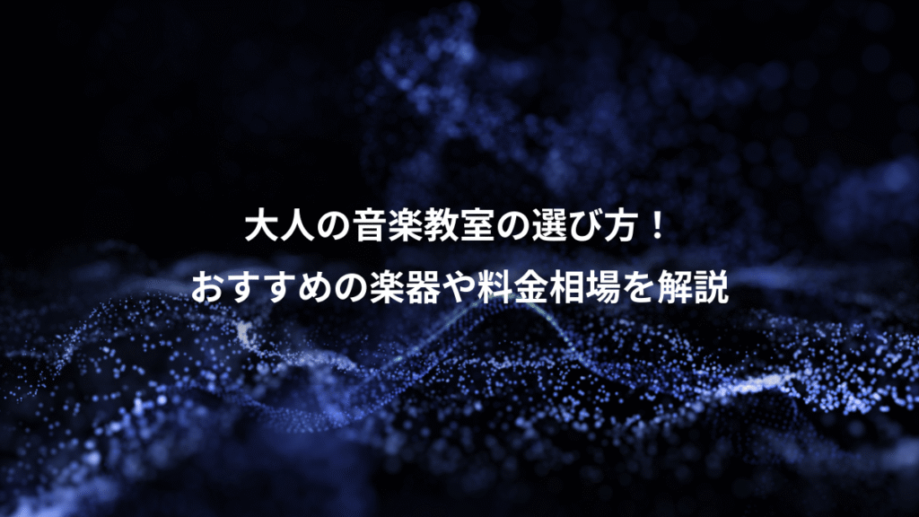大人の音楽教室の選び方！、おすすめの楽器や料金相場を解説