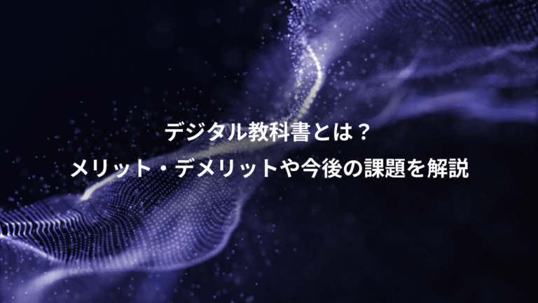 デジタル教科書とは？、メリット・デメリットや今後の課題を解説